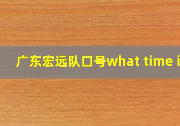 广东宏远队口号what time is